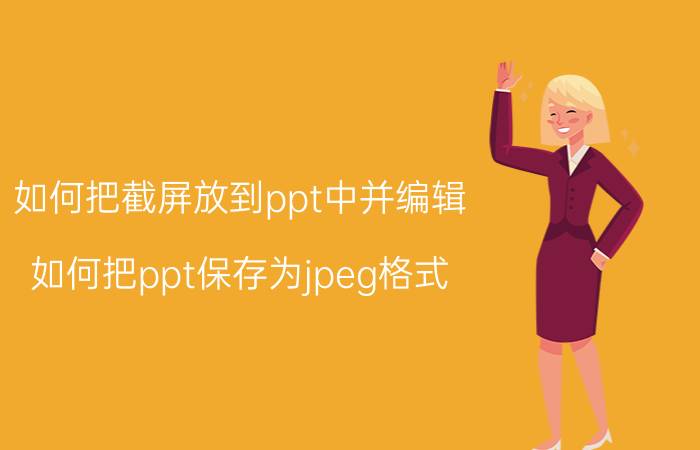 如何把截屏放到ppt中并编辑 如何把ppt保存为jpeg格式？